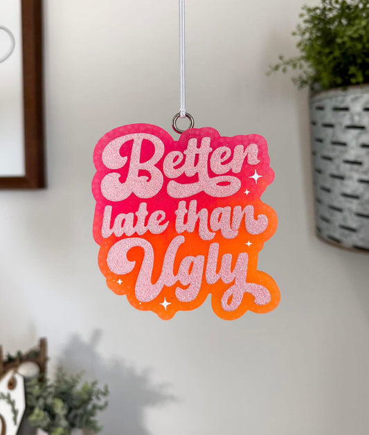 Better late than ugly